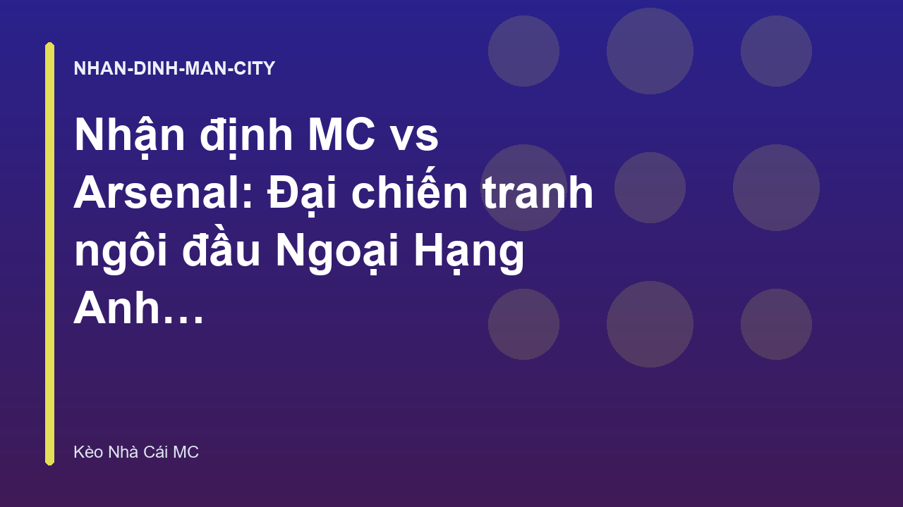 Nhận định MC vs Arsenal: Đại chiến tranh ngôi đầu Ngoại Hạng Anh - Kèo Nhà Cái MC