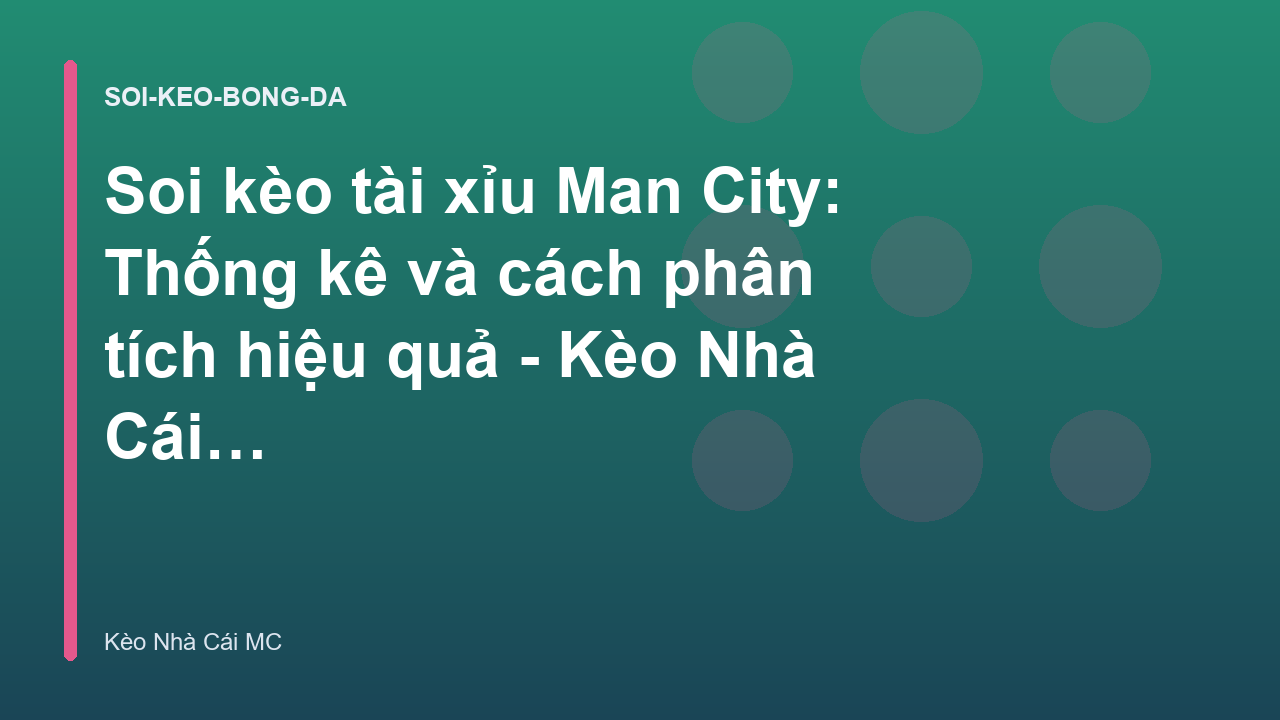 Soi kèo tài xỉu Man City: Thống kê và cách phân tích hiệu quả - Kèo Nhà Cái MC